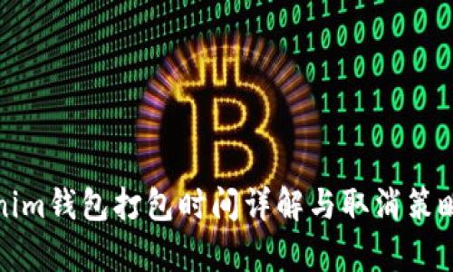 Tokenim钱包打包时间详解与取消策略解析