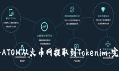 如何将ATOM从火币网提取到Tokenim：完整指南