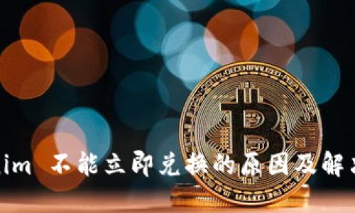 Tokenim 不能立即兑换的原因及解决方案