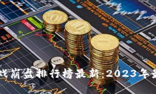 区块链游戏崩盘排行榜最新：2023年最详细分析