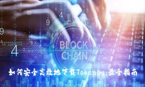 如何安全高效地下载Tokenim：最全指南
