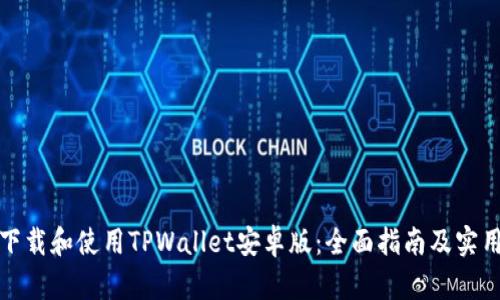 如何下载和使用TPWallet安卓版：全面指南及实用技巧