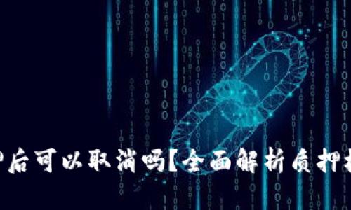 Tokenim质押后可以取消吗？全面解析质押机制及其影响