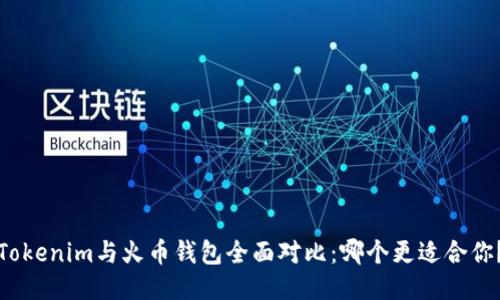 Tokenim与火币钱包全面对比：哪个更适合你？