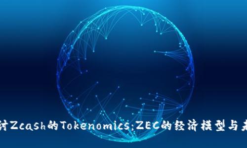 深入探讨Zcash的Tokenomics：ZEC的经济模型与未来发展