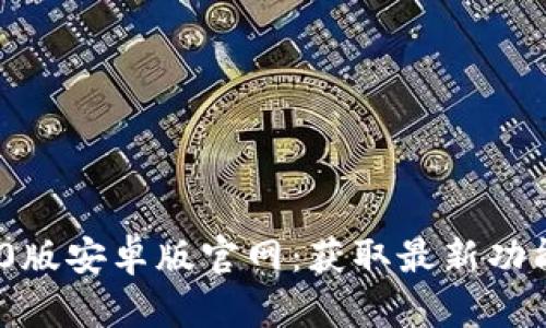 Tokenim 2.0版安卓版官网：获取最新功能与下载指南
