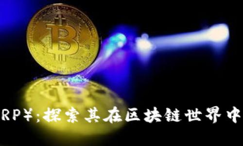 : 瑞波币（XRP）：探索其在区块链世界中的独特定位