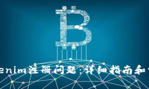 如何解决Tokenim注册问题：详细指南和常见故障排除
