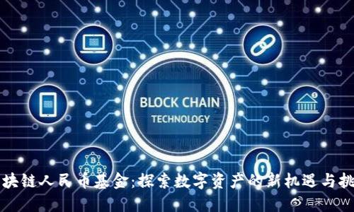 区块链人民币基金：探索数字资产的新机遇与挑战