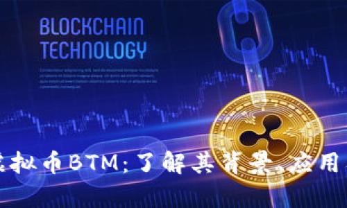 深入解析虚拟币BTM：了解其背景、应用及未来发展