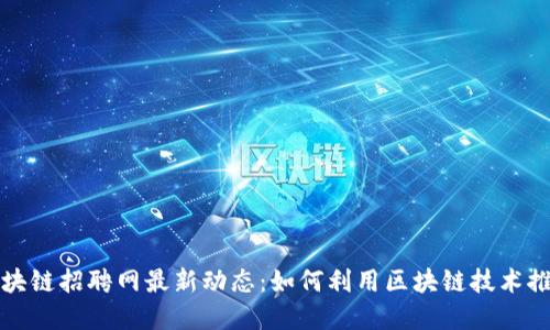 浙江永旗区块链招聘网最新动态：如何利用区块链技术推动职业发展