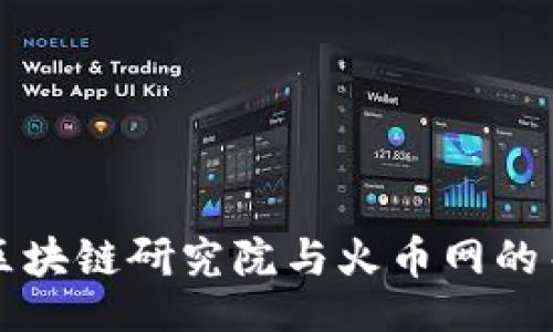 baru  
深入探讨区块链研究院与火币网的关系与前景