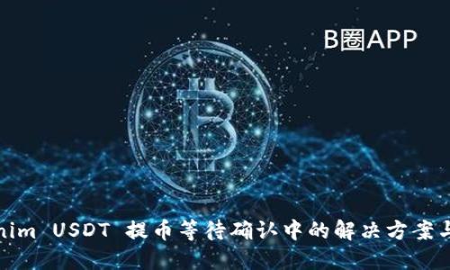 Tokenim USDT 提币等待确认中的解决方案与技巧