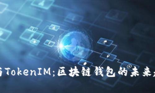 火币网与TokenIM：区块链钱包的未来趋势分析