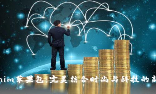 Tokenim苹果包：完美结合时尚与科技的新选择