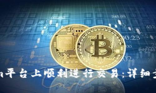 如何在Tokenim平台上顺利进行交易：详细步骤与实用技巧