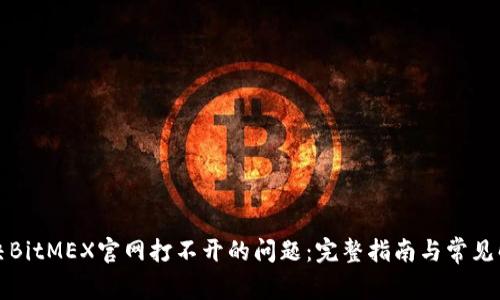如何解决BitMEX官网打不开的问题：完整指南与常见解决方案